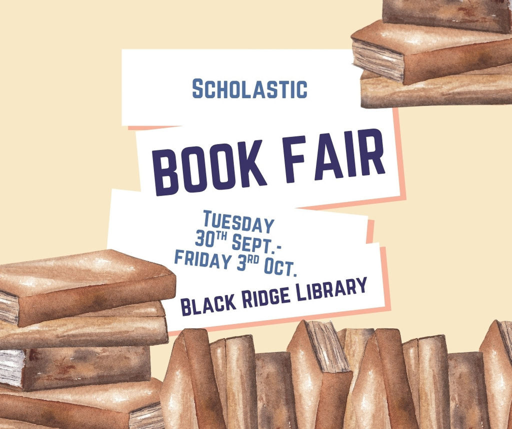 Scholastic book Fair Tuesday 30th Sept. - Friday 3rd Oct. Black Ridge Library with brown books on the bottom. and three at the top right. 