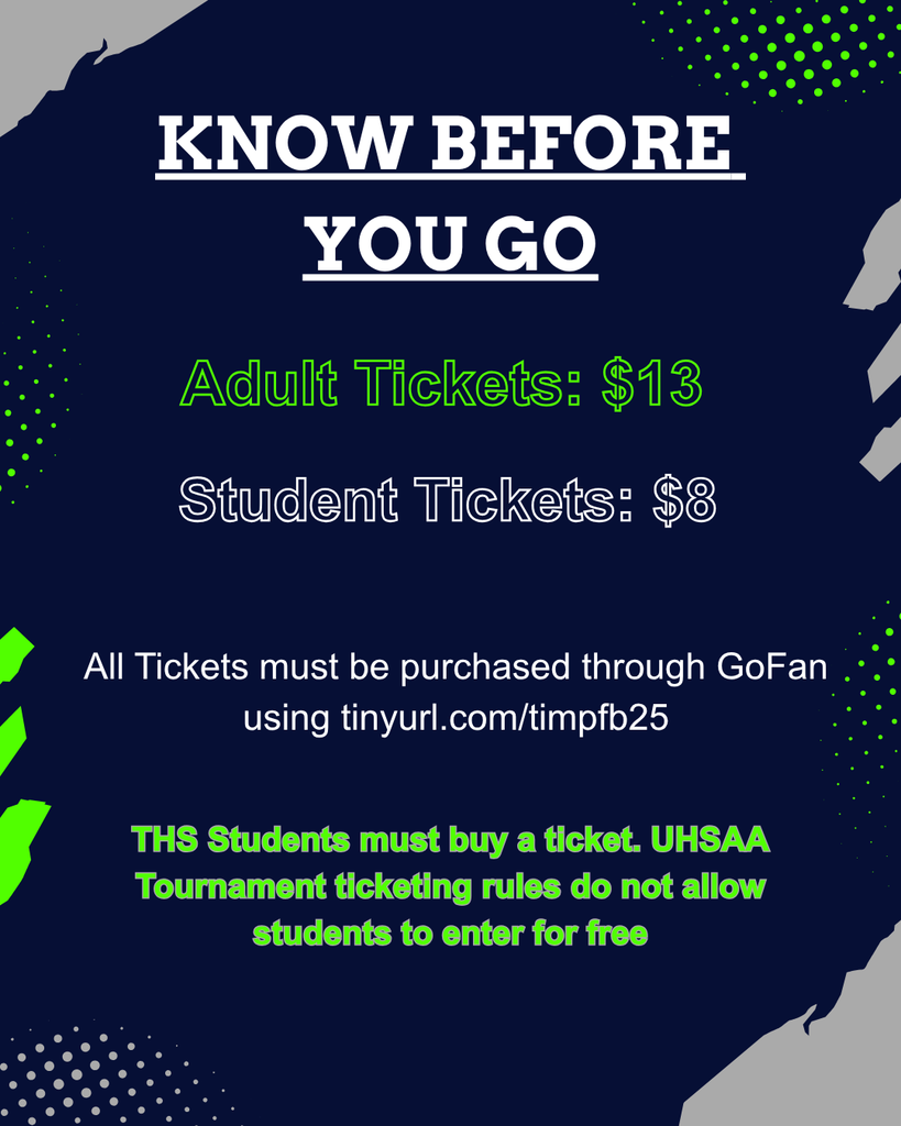 Informational graphic for playoff game ticketing. Text reads: “Know Before You Go. Adult Tickets: $13. Student Tickets: $8. All tickets must be purchased through GoFan using tinyurl.com/timpfb25. THS Students must buy a ticket. UHSAA Tournament ticketing rules do not allow students to enter for free.” The background is navy blue with green accents and stylized patterns.