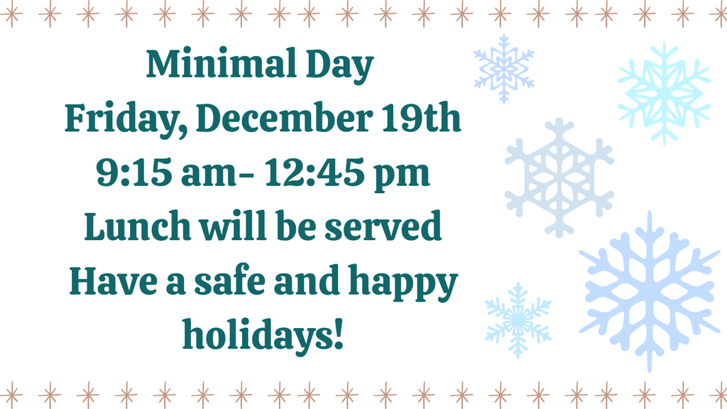 Minimal Day Friday, December 19th 915 am- 1245 pm Have a safe and happy holidays!