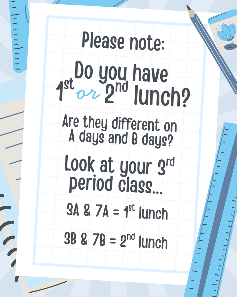 Please note: Do you have 1st or 2nd lunch? Are they different on A days and B days? Look at your 3rd period class... 3A & 7A = 1st lunch 3B & 7B = 2nd lunch