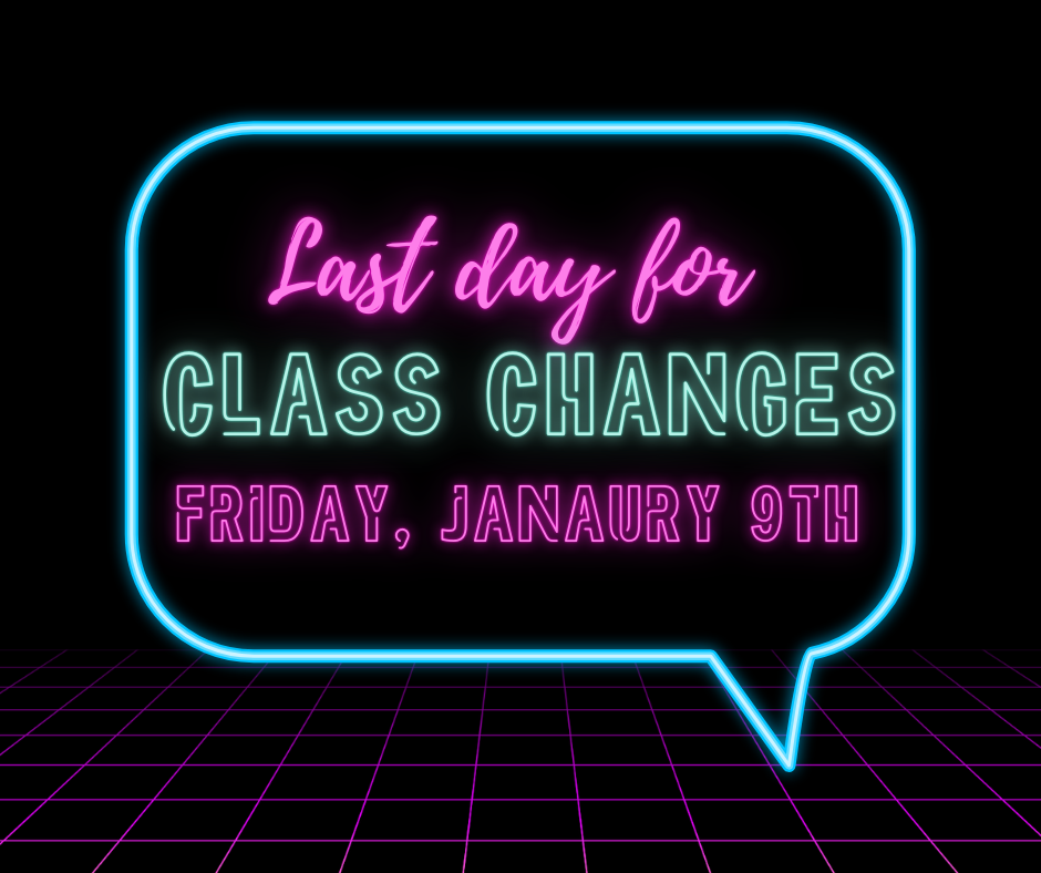 Last day for CLASS CHANGES is Friday, January 9th!