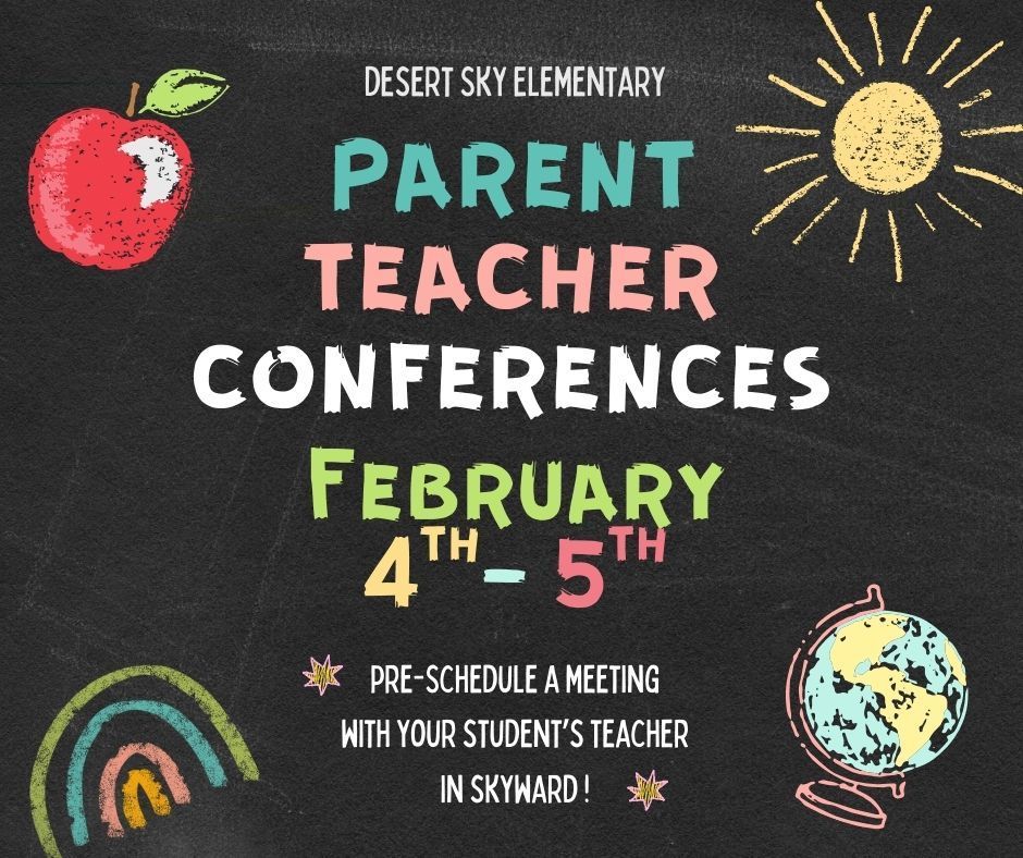 Black chalkboard style background with chalk art images of a sun, globe, apple and rainbow. Sketchy style font  typeface in colorful wording states: "Desert Sky Elementary,  Parent Teacher Conferences. February 4th-5th, Pre-schedule a meeting with your student's teacher in Skyward!"