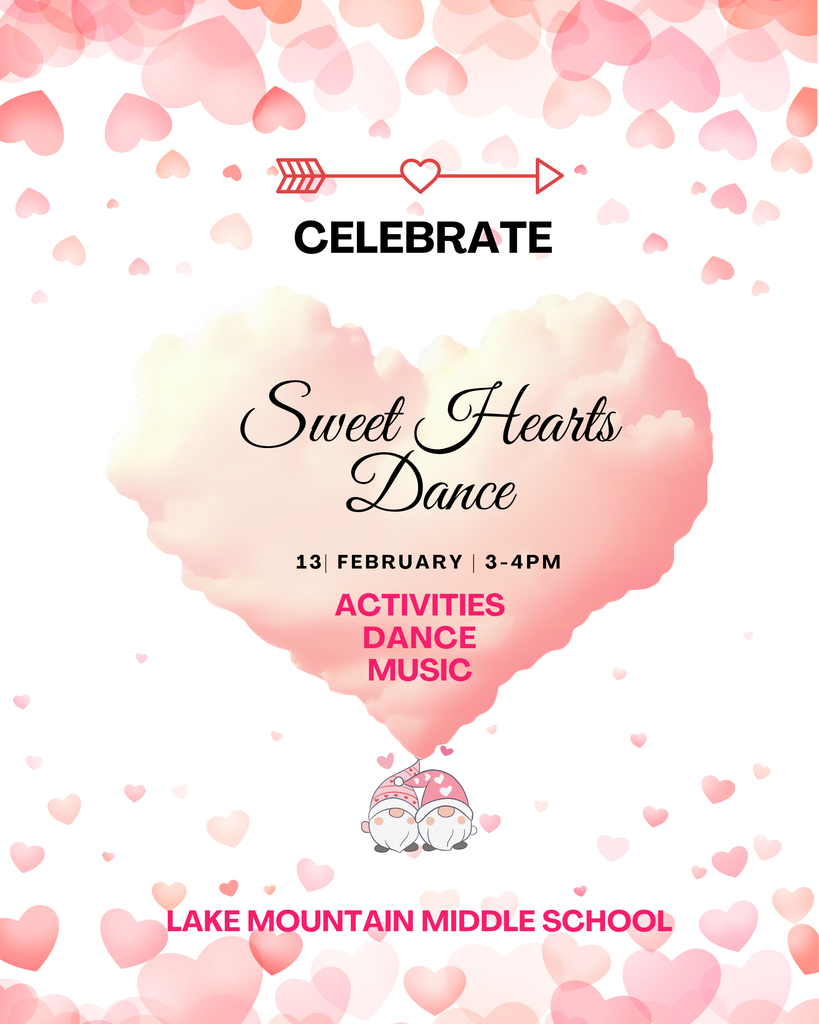 Floating hearts with the words Sweet Hearts Dance February 13th from 3 to 4pm. Activities. Dance. Music. Lake Mountain Middle School.