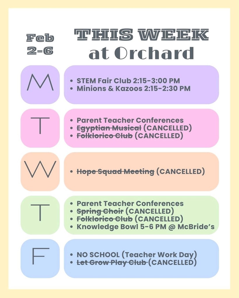 Colorful pastel blocks under text--This Week at Orchard February 2-6. M- Stem Fair Club 2:15-3:00. Minions & Kazoos 2:15-2:30. T- Parent Teacher Conferences. Egyptian musical and folklorico club cancelled. W- Hope squad meeting cancelled. T- Parent Teacher Conferernces. Spring Choir, Folklorico cancelled. Knowledge Bowl 5-6 pm at the  McBrides. F- No School. Teacher Work Day. Let Grow Play Club Cancelled