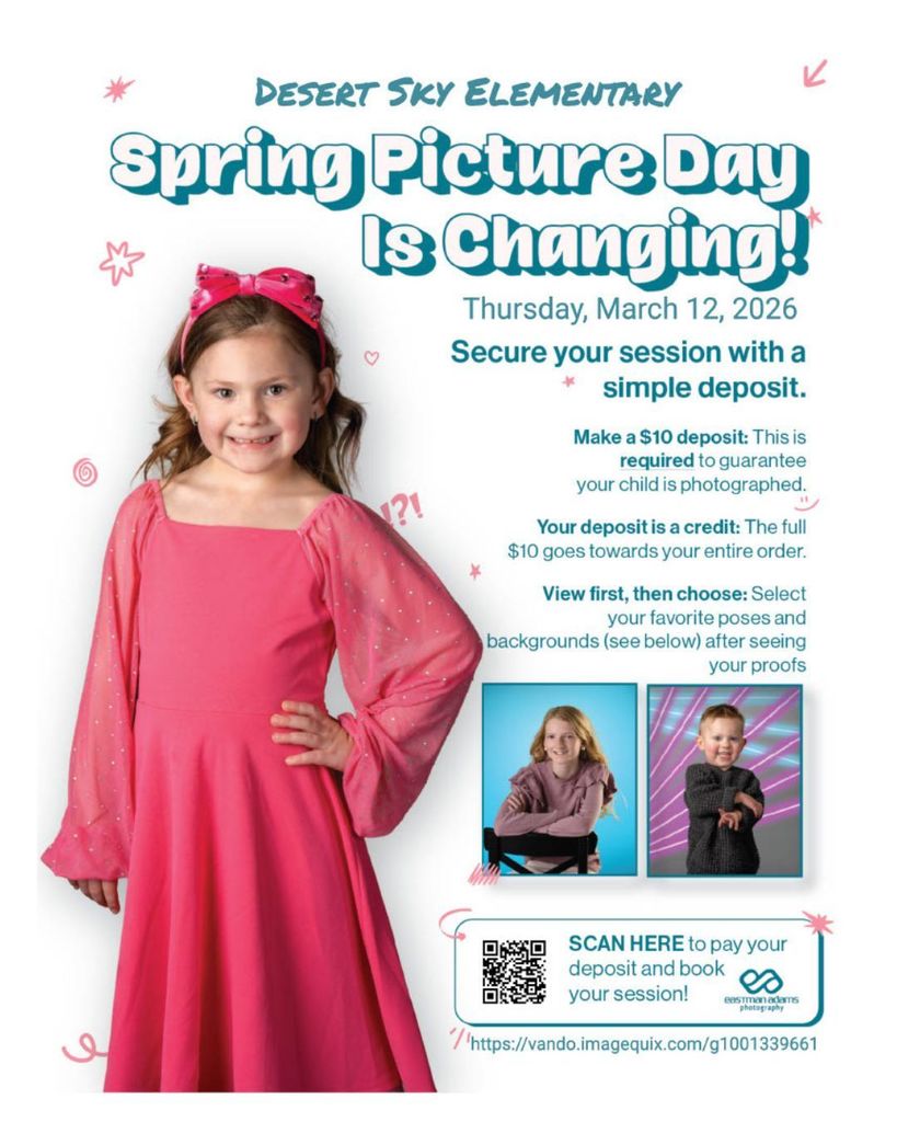 Flyer featuring a young girl in pink dress posing for a photograph. Flyer states that Desert Sky Elementary Spring Picture Day is Changing! Thursday March 12, 2026 Pre-order your photographs by securing a session ahead of time. Flyer gives ordering information and a QR code to scan to secure a session for school photos. Parents can order by logging onto the Eastman Adams website with the school code at:  https://vando.imagequix.com/g1001339661