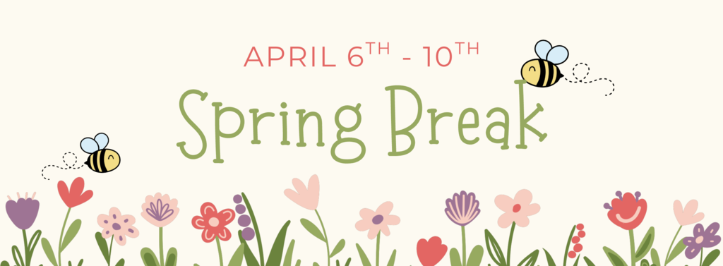Image of spring flowers with Spring Break dates (April 6th-10th)