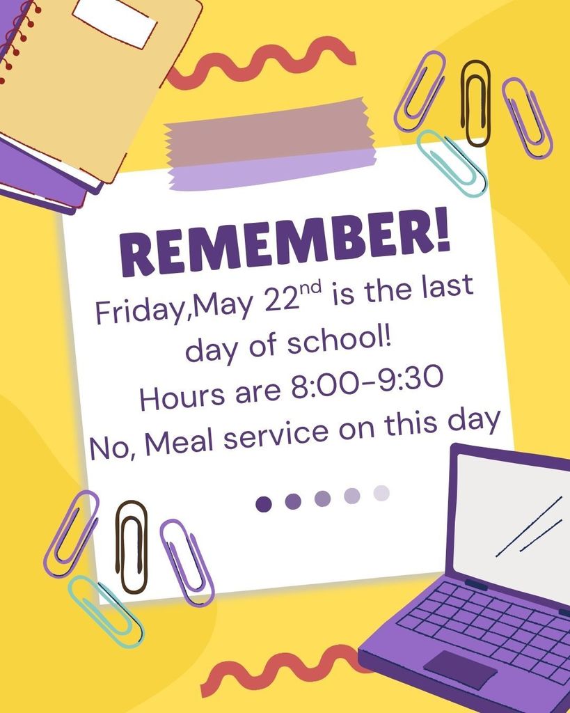 books top left. paper clips surround the note in the middle with a computer in the bottom right corner. Text say's Remember! Friday May 22nd is the last day of school! Hours are 8:00-9:30.  No Meal service. 