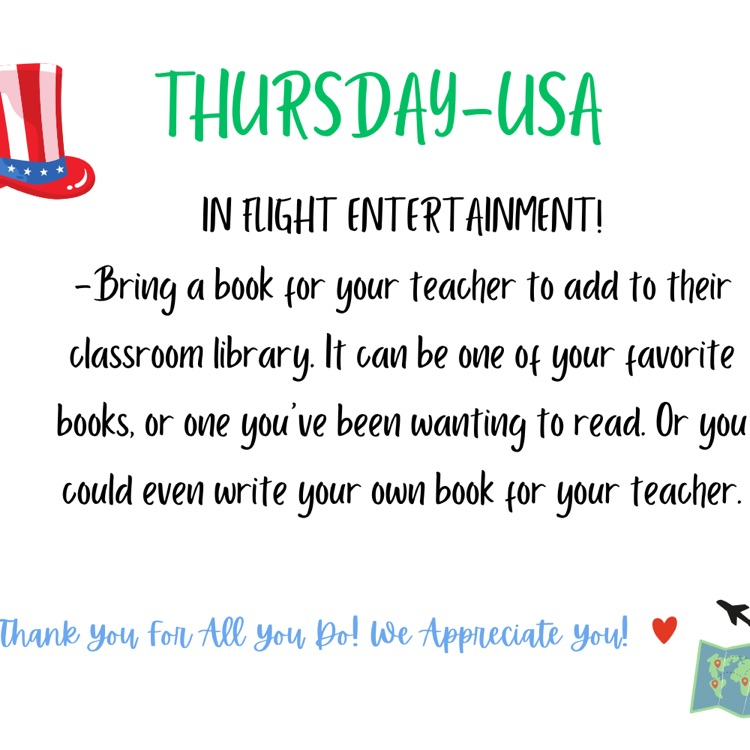 IN FLIGHT ENTERTAINMENT! -Bring a book for your teacher to add to their classroom library. It can be one of your favorite books, or one you’ve been wanting to read. Or you could even write your own book for your teacher. 