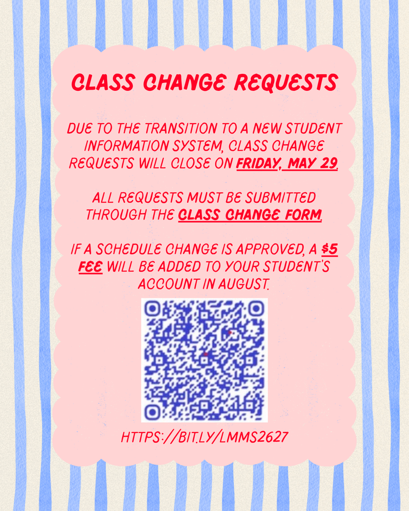 Class Change Requests information. https://bit/ly/lmms2627. Due to the transition to a new student information system, class change requests will close Friday, May 29th. All requests must be submitted through the Class Change Form. If a schedule change is approved, a $5 fee will be added to your student's account in August.