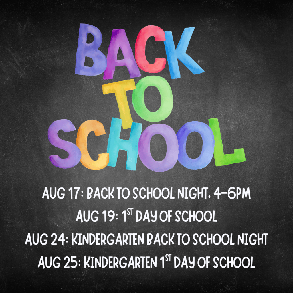 Aug 17: Back to School Night, 4-6PM. Aug 19: 1st Day of School. Aug 24: Kindergarten Back to School Night. Aug 25: Kindergarten 1st Day of School.