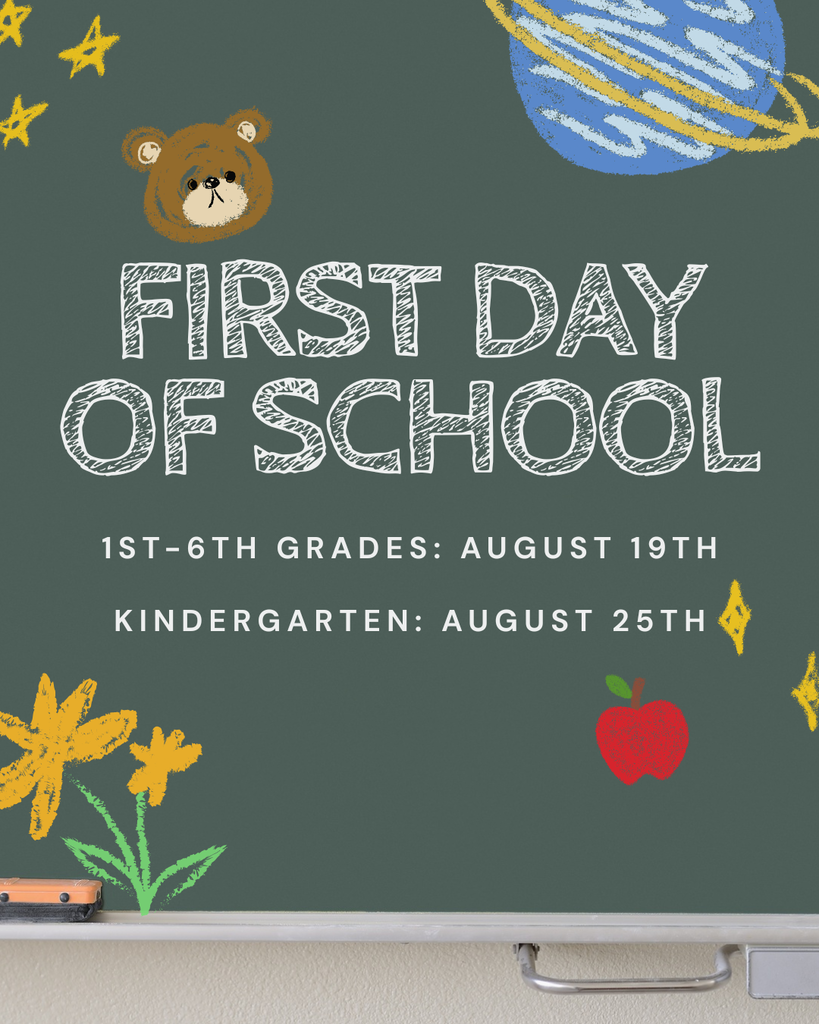 First Day of School, 1-6 grades: August 19th, Kindergarten: August 25th
