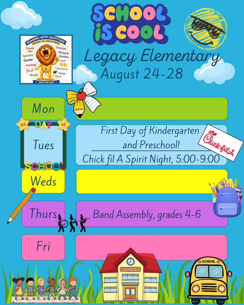 Legacy Weekly Events for the week of August 24-28. Tuesday: First day of Preschool and Kindergarten, and Chick fil A Spirit Night from 5-9 pm. Thursday: Band Assembly for grades 4-6