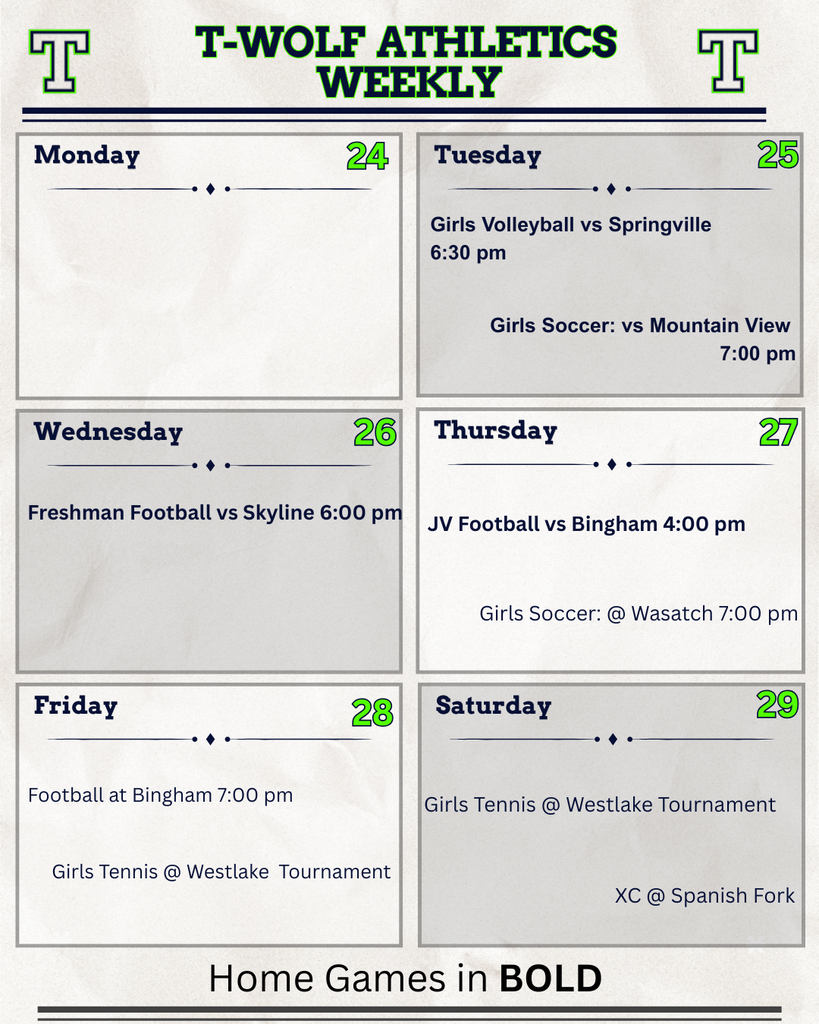 T-Wolf Athletics weekly schedule for August 24–29. Tuesday: home girls volleyball against Springville at 6:30 PM and home girls soccer against Mountain View at 7:00 PM. Wednesday: home freshman football against Skyline at 6:00 PM. Thursday: home JV football against Bingham at 4:00 PM and girls soccer at Wasatch at 7:00 PM. Friday: football at Bingham at 7:00 PM and girls tennis at the Westlake Tournament. Saturday: girls tennis continues at the Westlake Tournament and cross country competes at Spanish Fork.