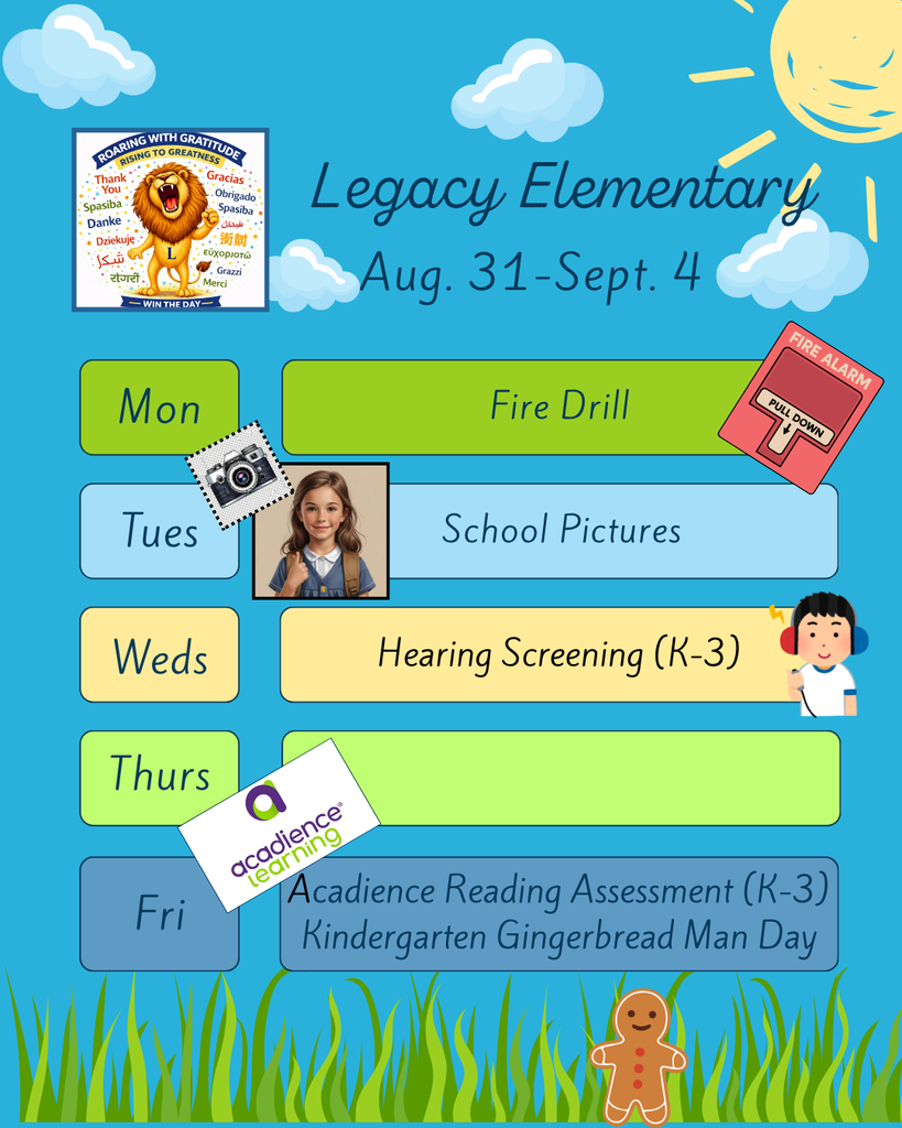 Legacy Weekly Events for Aug. 31- Sept. 4: Monday-Firedrill, Tuesday- School Pictures, Wednesday- Hearing Screening, Friday: Acadience Testing (K-3) and Gingerbread Man Day for Kindergarten