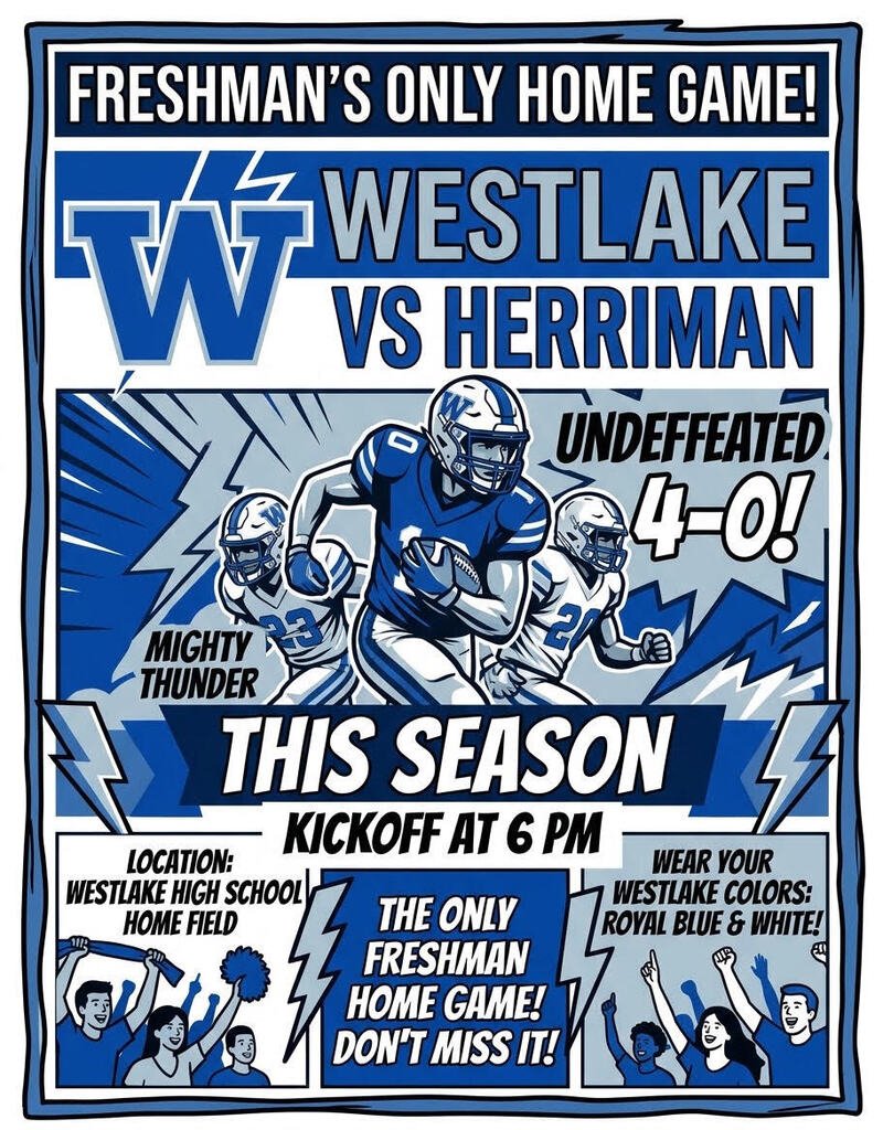 Freshman's only home game! Westlake vs. Herriman. Undefeated 4-0! This Season. Kickoff at 6pm. Location: Westlake High School Home Field. The only freshman Home Game! Don't miss it! Wear your Westlake colors: Royal blue & white.