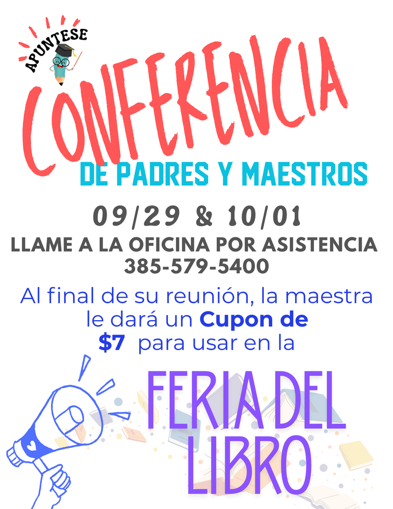 Apuntese Conferencia de Padres & Maestros, 09/29 & 10/01, Llame a la oficina por asistencia 385-579-5400, Al final de su reunion, la maestra le dara un cupon de $7 para usar en la feria del libro