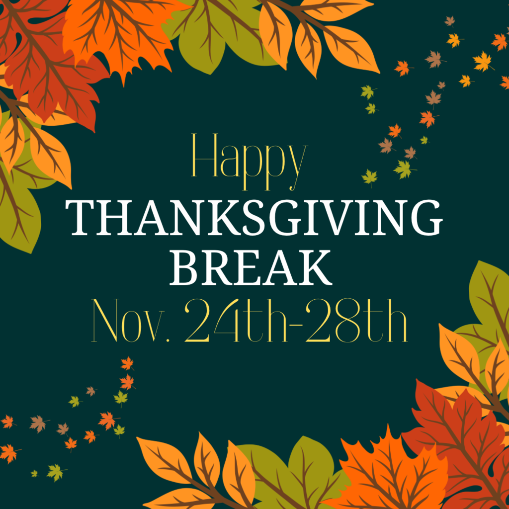 Happy Thanksgiving Break November 24th - 28th.