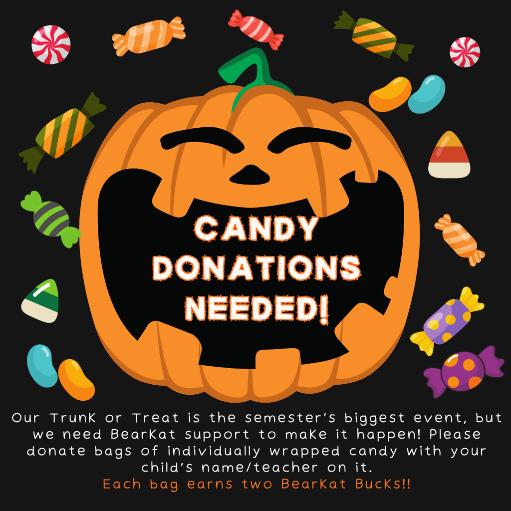 Candy Donations Needed! Our Trunk or Treat is the semester's biggest event, but we need Bearkat support to make it happen!  Please donate bags of individually wrapped candy with your child's name/teacher on it.  Each bag earns two Bearkat Bucks!