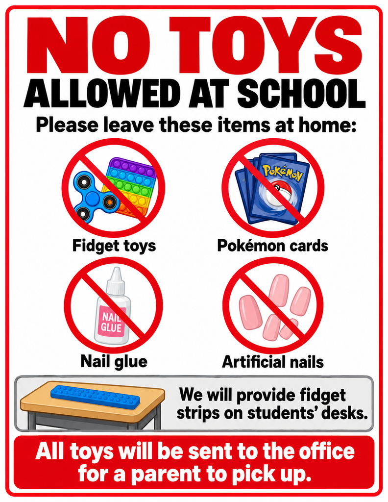 Please do not allow your child to bring toys to school This includes fidgets, Needoughs, nails, Pokemon cards etc. We will provide sensory/fidget strips for all students especially students with 504s and IEPs.