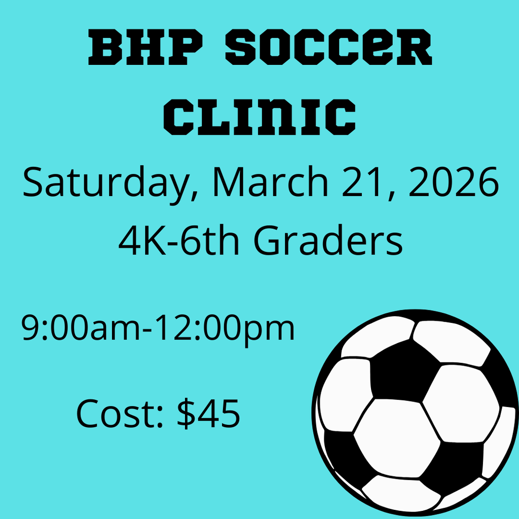 Save the date! BHP Soccer will host a clinic on Saturday, March 21, 2026 students in 4K - 6th grade. Cost is $45 _____________________________ Use the link to register. https://docs.google.com/forms/d/e/1FAIpQLSfPEsAui8y_6hLZVdW7mK6QfiQsk-LdNCy9tojWE79q_YcQlw/viewform
