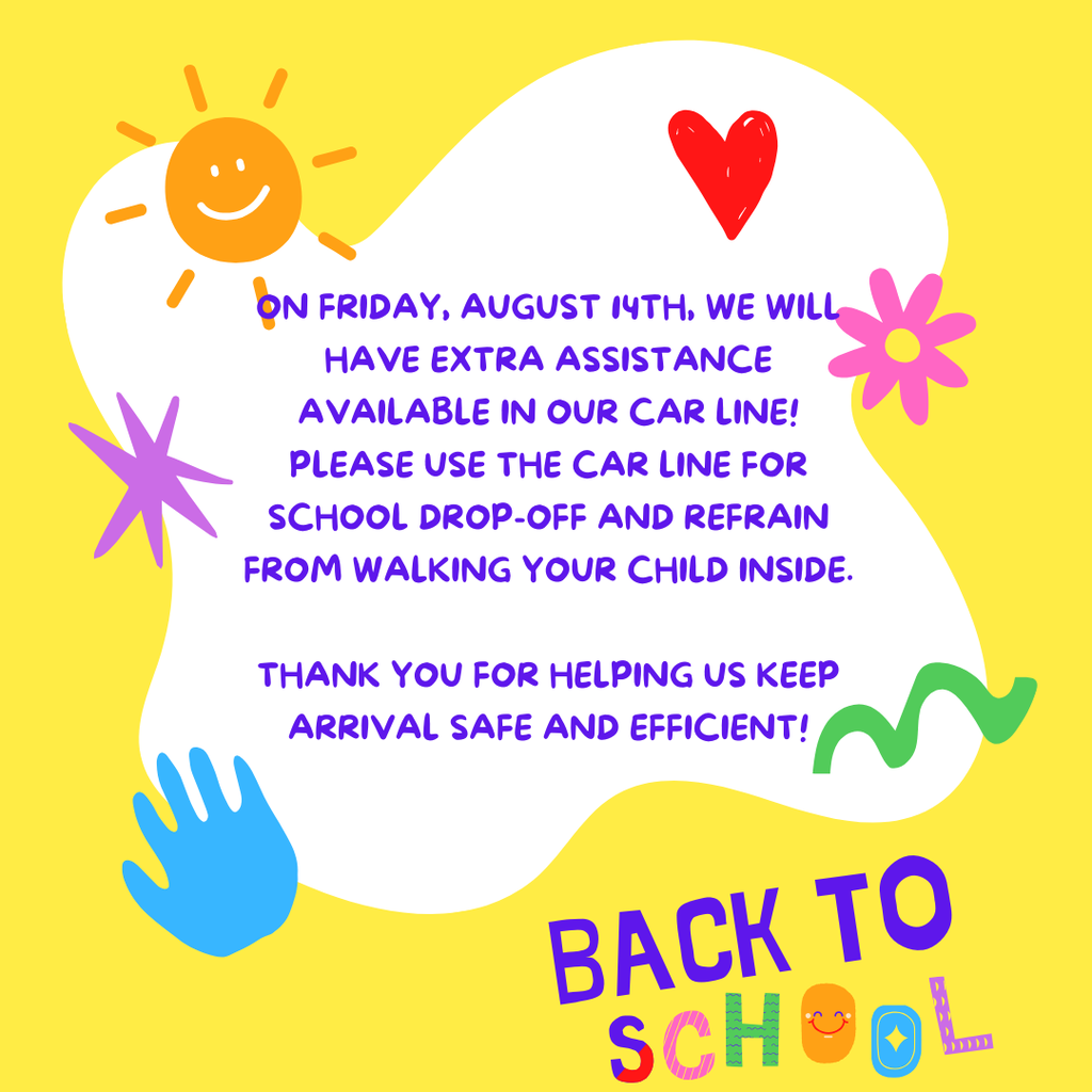 On Friday, August 14, we will have extra assistance available in our car line! Please use the car line for school drop-off and refrain from walking your child inside. Thank you for helping us keep arrival safe and efficient!