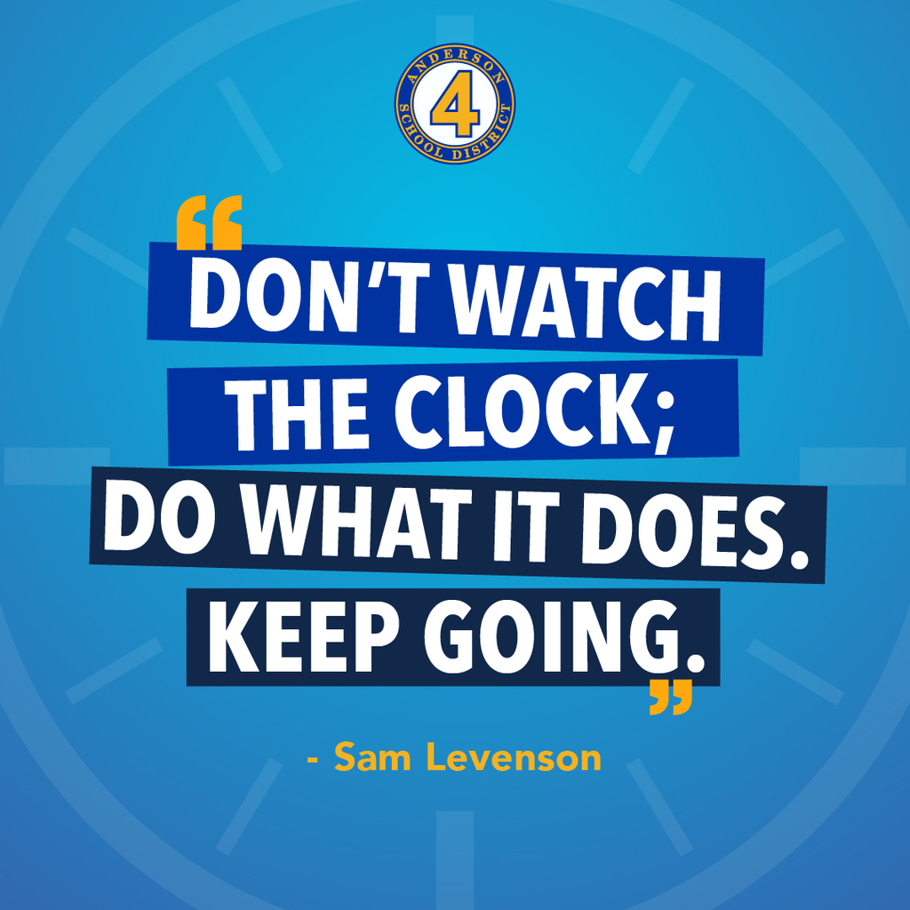 Don't watch the clock; do what it does. Keep going.