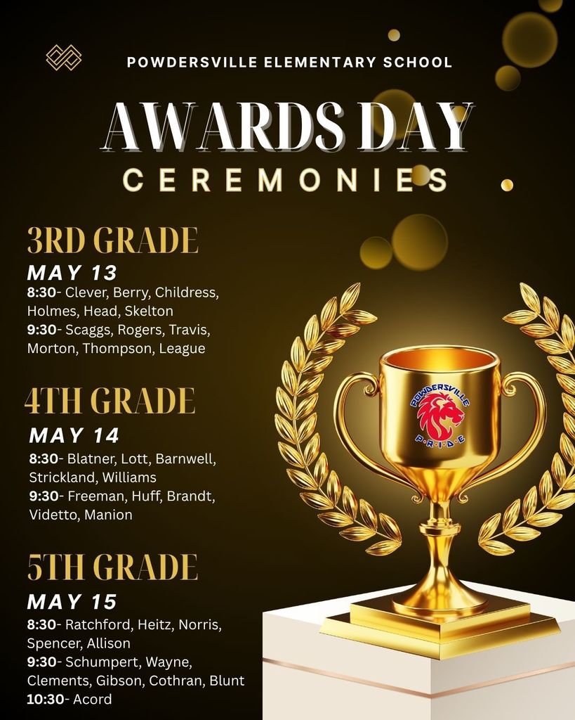 Awards Day- 3rd Grade (8:30-Clever, Berry, Childress, Holmes, Head, Skelton; 9:30- Scaggs, Rogers, Travis, Morton, Thompson, League) 4th Grade- May 14 (8:30- Blatner, Lott, Barnwell, Strickland, Williams; 9:30- Freeman, Huff, Brandt, Videtto, Manion) 5th Grade- May 15 (8:30- Ratchford, Heitz, Norris, Spencer, Allison; 9:30- Schumpert, Wayne, Clements, Gibson, Cothran, Blunt; 10:30- Acord)