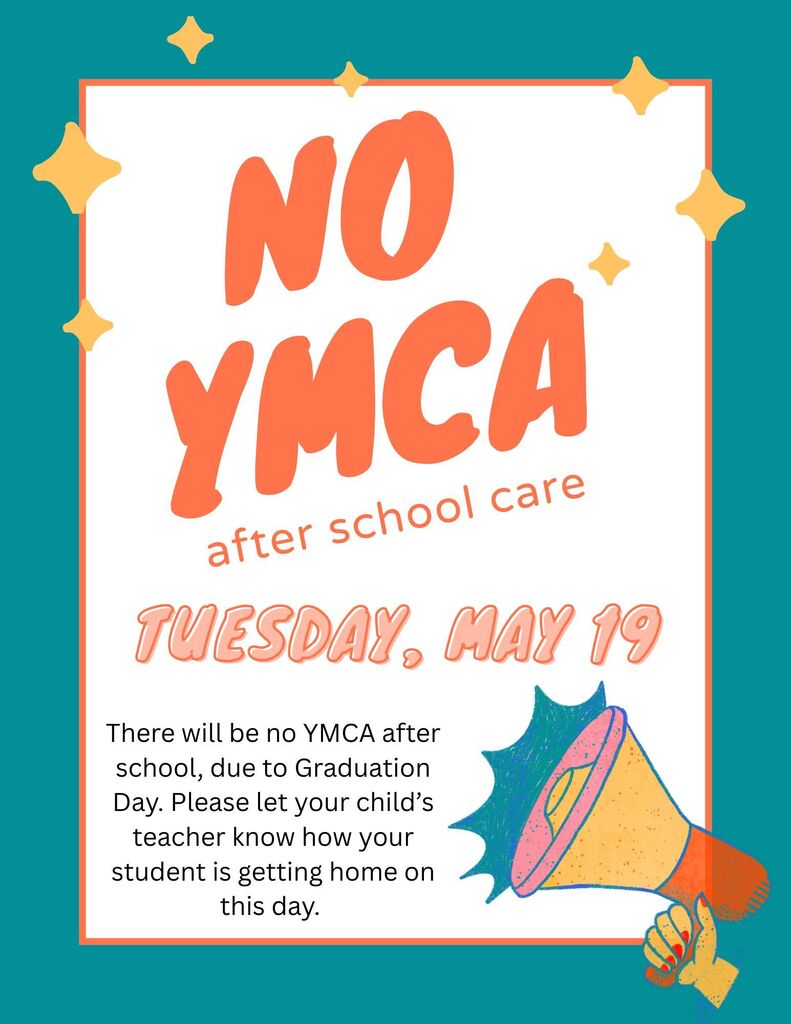 Tuesday, May 19- There will be no YMCA after school, due to Graduation Day. Please let your child’s teacher know how your student is getting home on this day.