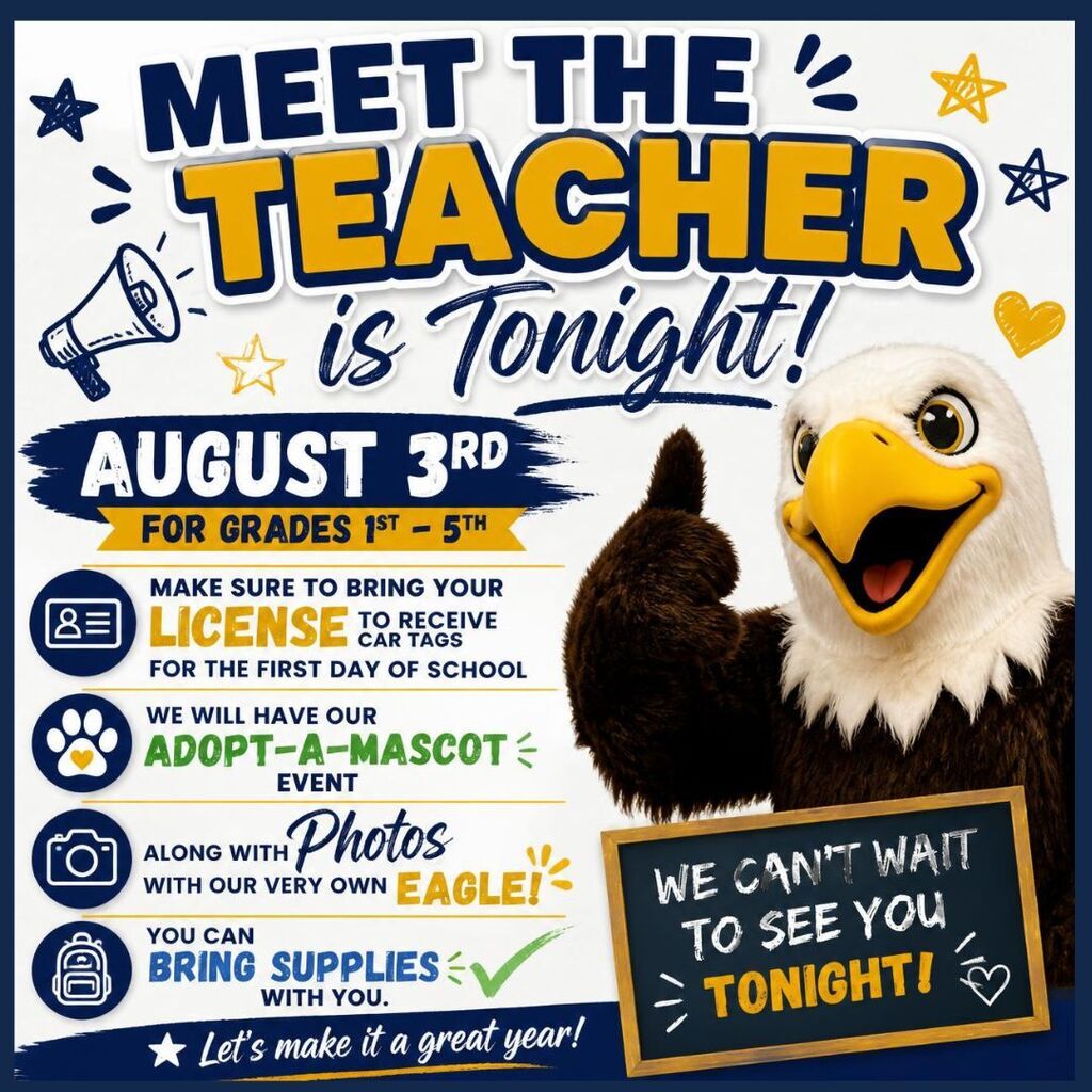 Meet the Teacher Tonight - 4:00-6:00 - Make sure to bring your license with you to receive car tags for the first day of school. We will have our adopt a mascot even and there will be photos with the eagle. You can bring supplies with you.