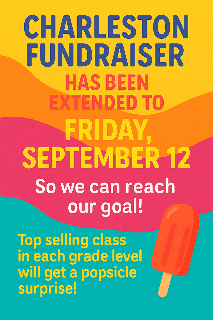 Charleston Fundraiser has been extended to Friday September 12 so we can reach out goals! The top selling class in each grade level gets a Popsicle surprise.
