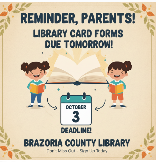 Don't forget the turn in your order form for your student's Brazoria County Library card. The due date is tomorrow.