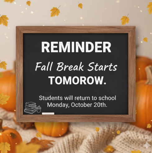 Reminder: Fall break starts tomorrow. Students will return to school Monday October 20th.