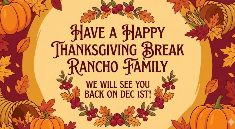 Have a happy Thanksgiving break Rancho Family. We will see you back on Dec. 1st!
