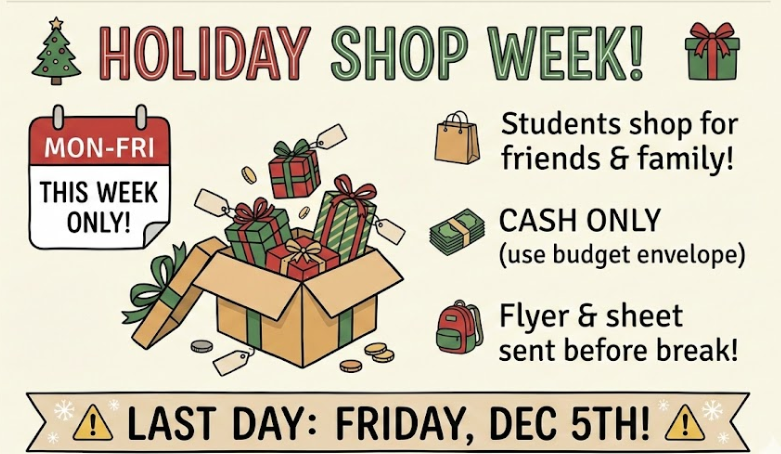 We are having a blast watching the students pick out special gifts! If your student hasn't shopped yet, there is still time—but not much! Please check your student's backpack for the budget sheet and flyer we sent home before Thanksgiving. Simply fill it out and send it in with cash so they can join the fun. Last Day to Shop: Friday, December 5th.