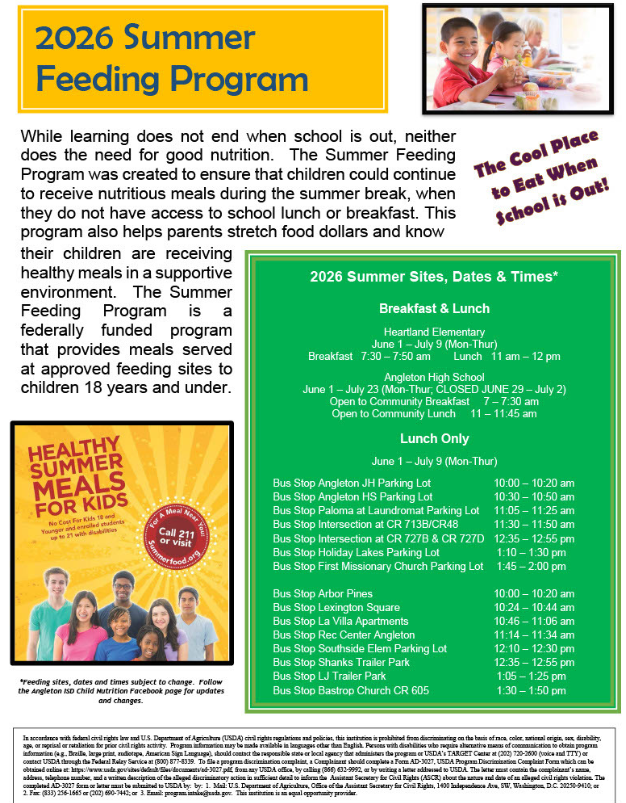 Angleton ISD Child Nutrition will offer free summer meals for children at the following locations this summer.  📍 Heartland Elementary June 1 – July 9 (Monday–Thursday) 🥞 Breakfast: 7:30–7:50 a.m. 🍽 Lunch: 11 a.m.–12 p.m.  📍 Angleton High School June 1 – July 23 (Monday–Thursday) Closed June 29 – July 2 Open to the Community 🥞 Breakfast: 7–7:30 a.m. 🍽 Lunch: 11–11:45 a.m.  🚌 Lunch Bus Stop Sites June 1 – July 9 (Monday–Thursday)  10:00–10:20 a.m. • AJH Parking Lot • Lexington Square  10:24–10:44 a.m. • La Villa Apartments  10:30–10:50 a.m. • AHS Parking Lot  10:46–11:06 a.m. • Rec Center Angleton  11:05–11:25 a.m. • Paloma Laundromat Parking Lot  11:14–11:34 a.m. • Southside Elementary Parking Lot  11:30–11:50 a.m. • Intersection at CR 713B & CR 48  12:10–12:30 p.m. • Shanks Trailer Park  12:35–12:55 p.m. • Intersection at CR 727B & CR 727D • LJ Trailer Park  1:05–1:25 p.m. • Bastrop Church CR 605  1:10–1:30 p.m. • Holiday Lakes Parking Lot  1:30–1:50 p.m. • First Missionary Church Parking Lot  📌 Feeding sites, dates, and times are subject to change. Follow the AISD Child Nutrition facebook page for updates.