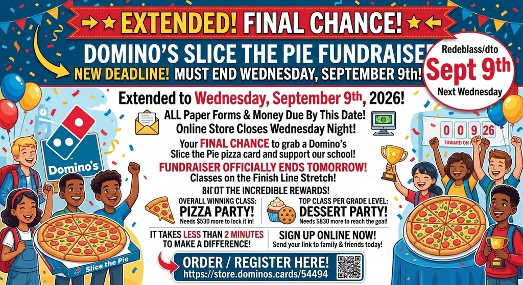 🚨 EXTENDED! Final Chance to Help Us Win a Pizza Party! 🍕🎉 Great news! We are extending our Domino’s Slice the Pie Fundraiser until Wednesday, September 9th! Whether you’re paying online or handing in paper forms, you have a few extra days to make your order count. What you need to know: Paper Forms & Money: Due by next Wednesday, Sept 9th. Online Store: Stays open through Wednesday night! Overall Winning Class: Needs just $530 more to lock in their Pizza Party! 🍕 Top Class Per Grade Level: Needs $830 more for a Dessert Party! 🧁 It takes less than 2 minutes to help our kids cross the finish line. Register, buy your pizza card, or share your custom link with friends and family today! 👉 Order or Register Here: https://store.dominos.cards/54494