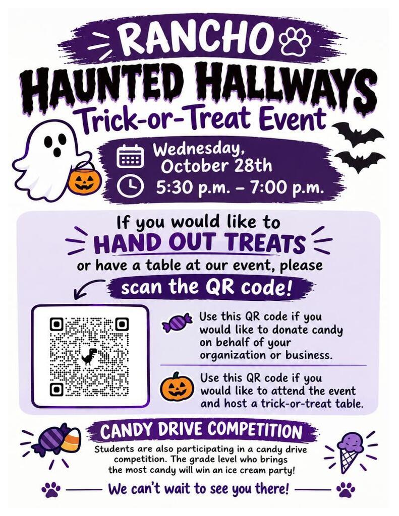 👻 Help Us Make Rancho Haunted Hallways Unforgettable! 👻 Our Rancho Elementary community thrives when we come together, and we need your support to make this year’s Rancho Haunted Hallways a spooky success for our students! We are calling on our amazing parents, local businesses, and community organizations to join in the fun. You can support us in two great ways: 🎃 Host a Table: Bring your group or business to decorate a table and hand out treats! 🍬 Donate Candy: Can't make it in person? Candy donations are deeply appreciated to keep our treat bags full! 🗓 Event Details: ⏰ Wednesday, October 28 | 5:30 PM – 7:00 PM 📍 Rancho Elementary School Hallways ⏳ Deadline to sign up October 19th 📲 Scan the QR code on the flyer or click the link below to sign up: https://forms.gle/DDijDXRkeo6bxwGbA Thank you for always supporting our school and making Rancho a special place for our kids!