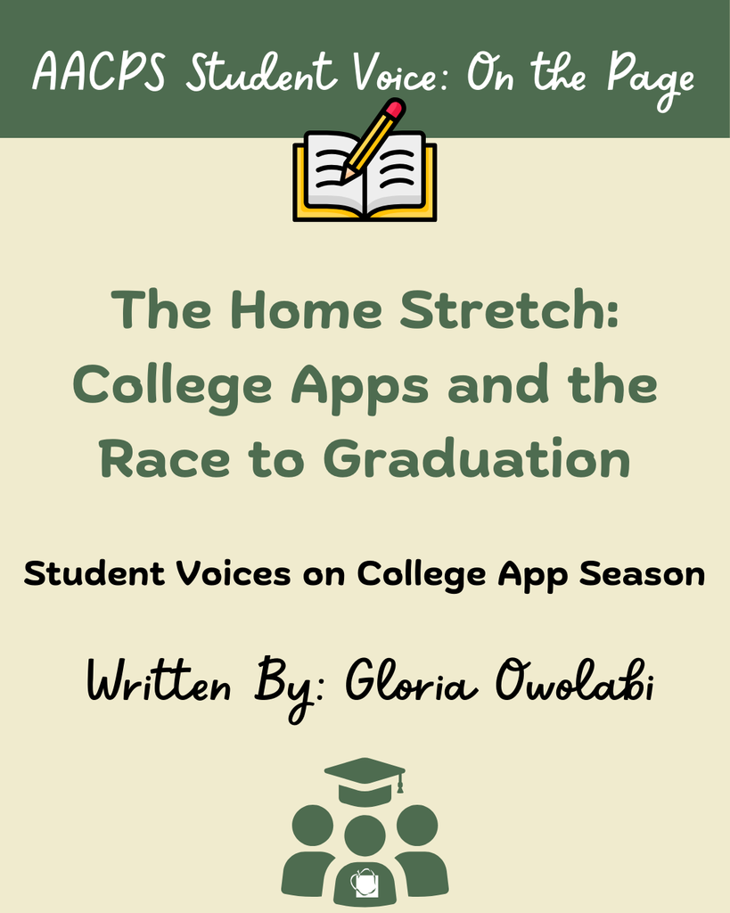 AACPS Student Voice: On the Page. The Home Stretch: College Apps and the Race to Graduation. Student Voices on College App Season. Written By: Gloria Owolabi