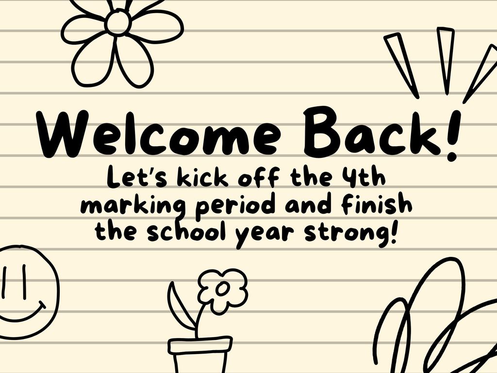 Flyer that says "Welcome back! Let's kick off the 4th marking period and finish the school year strong". Modeled after notebook paper with black doodles on it.