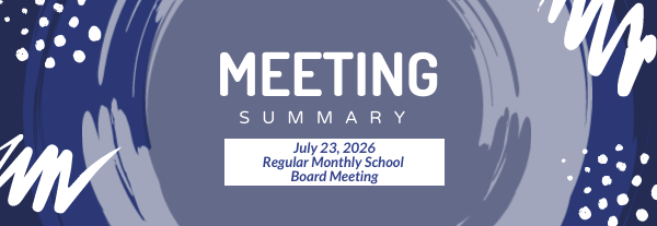 Meeting Summary July 23, 2026 Regular Monthly School Board Meeting