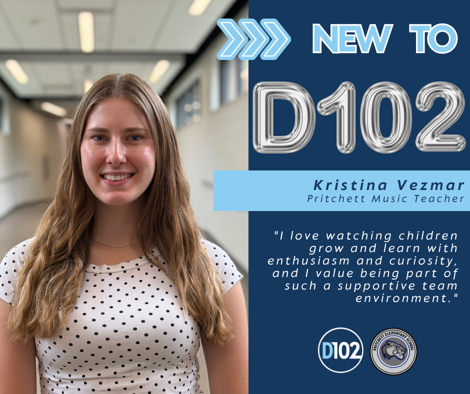 Kristina Vezmar headshot photo and quote: Welcome to the team, Kristina Vezmar! Joining us as the new music teacher at Pritchett, Kristina brings a wonderful passion for music and learning to District 102.  "I am most excited to start my teaching journey in such a tight-knit and supportive school district and community!"  