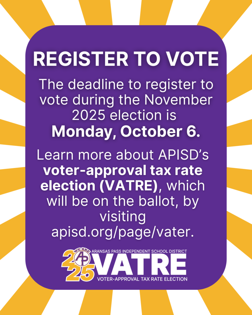 REGISTER TO VOTE The deadline to registerto vote during the November 2025 election is Monday, October 6. Learn more about APISD's voter-approval tax rate election (VATRE), which will be on the ballot, by visiting apisd.org/page/vater.