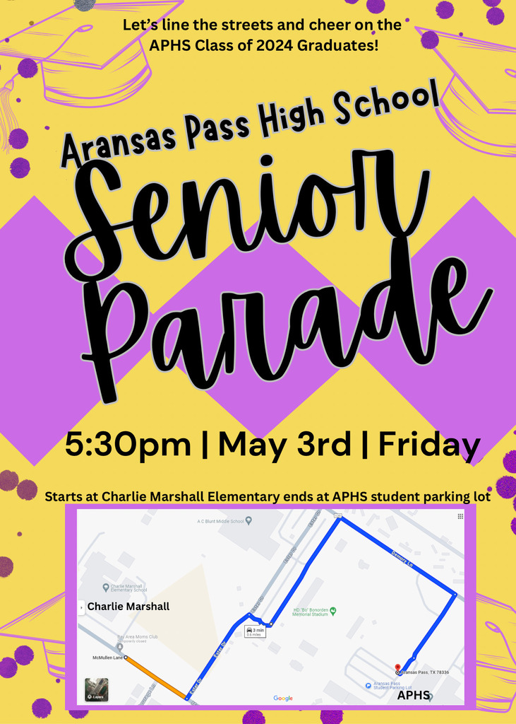 Let's line the streets and cheer on the APHS Class of 2024 Graduates! Aransas Pass High School Senior Parade 5:30PM | May 3rd| Friday Starts at Charlie Marshall Elementary ends at APHS student parking lot map of parade route