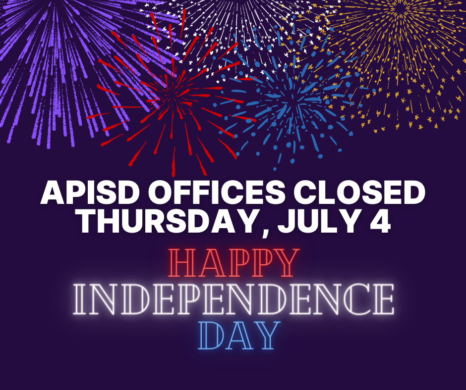 APISD OFFICES CLOSED THURSDAY, JULY 4 HAPPY INDEPENDENCE DAY