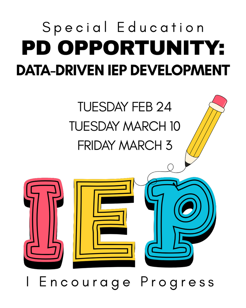 Special Education PD Opportunity:  Data Driven IEP Development Tuesday Feb 24 Tuesday March 10 Friday March 3 IEP I encourage Progress