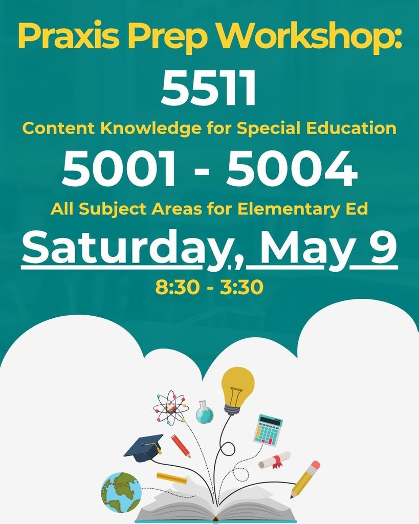 Praxis Prep Workshop: 5511 Content Knowledge for Special Ed, 5001 - 5004 All Subject Areas for Elementary Ed, Saturday, May 9 8:30 - 3:30