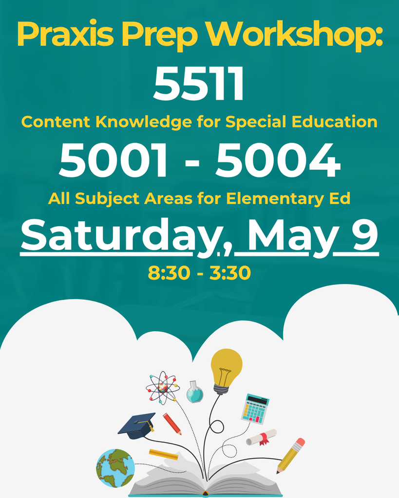 Praxis Prep Workshop: 5511 Content Knowledge for Special Ed, 5001 - 5004 All Subject Areas for Elementary Ed, Saturday, May 9 8:30 - 3:30
