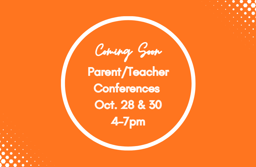Parent/Teacher Conferences will be on October 28 and 30 from 4-7pm.