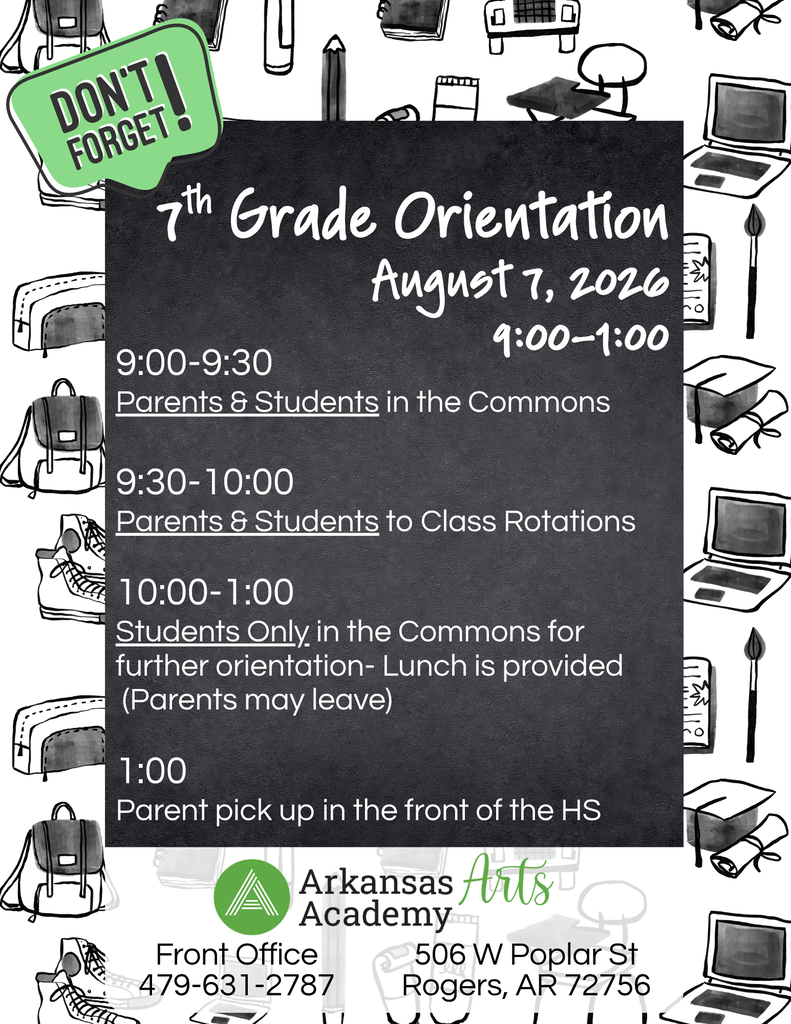 A blackboard-style graphic with a white background featuring hand-drawn school-themed illustrations, including backpacks, pencils, notebooks, graduation caps, buses, laptops, and paintbrushes. A green speech bubble in the top left reads, "DON'T FORGET!"  Large white text announces "7th Grade Orientation" with the date August 7, 2026, from 9:00 a.m. to 1:00 p.m.  The schedule includes:  9:00–9:30: Parents and students meet in The Commons. 9:30–10:00: Parents and students attend class rotations. 10:00–1:00: Students only remain in The Commons for additional orientation. Lunch is provided, and parents may leave. 1:00: Parent pickup at the front of the high school.  At the bottom, the Arkansas Arts Academy logo appears alongside the school's contact information: Arkansas Arts Academy, 506 W. Poplar St., Rogers, AR 72756, and the Front Office phone number 479-631-2787.