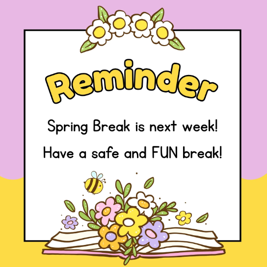 Spring Break Reminder
